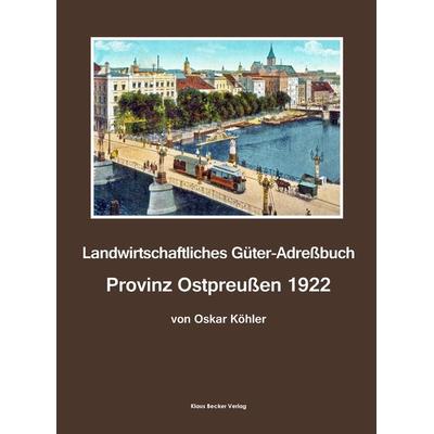 Landwirtschaftliches Güter-Adreßbuch Provinz Ostpreußen 1922, Taschenbuch von Oskar Köhler, Klaus Becker Verlag, 978-3-88372-290-0