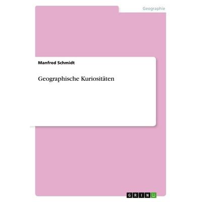 Geographische Kuriositäten, Taschenbuch von Manfred Schmidt, GRIN, 978-3-638-95530-0