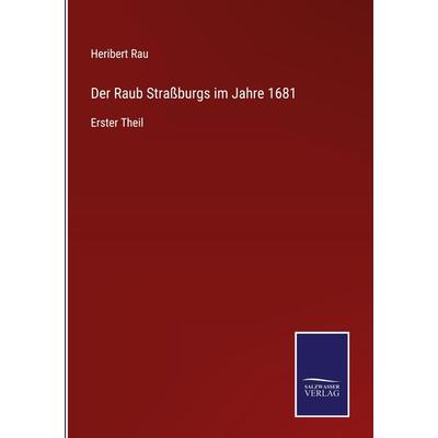 Der Raub Straßburgs im Jahre 1681, Gebundene Ausgabe von Heribert Rau, Outlook, 978-3-375-07781-5