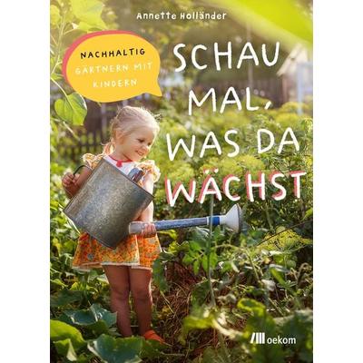 Schau mal, was da wächst, Taschenbuch von Annette Holländer, Oekom verlag, 978-3-9872606-3-6