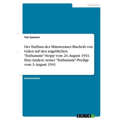 Der Einfluss des Münsteraner Bischofs von Galen auf den angeblichen 'Euthanasie'-Stopp vom 24. August 1941. Eine Analyse seiner 'Euthanasie'-Predigt