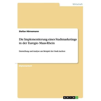 Die Implementierung eines Stadtmarketings in der Euregio Maas-Rhein, Taschenbuch von Stefan Hörnemann, GRIN, 978-3-638-86520-3
