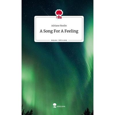A Song For A Feeling. Life is a Story - story.one, Gebundene Ausgabe von Adriane Roslin, Storylution, 978-3-7115-5513-7