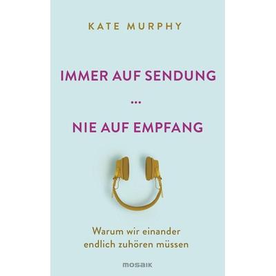 Immer auf Sendung ... nie auf Empfang, Gebundene Ausgabe von Kate Murphy, Mosaik, 978-3-442-39354-1