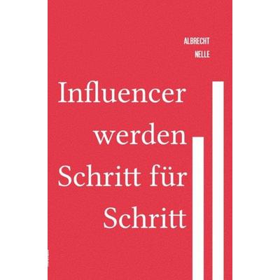 Influencer werden Schritt für Schritt, Taschenbuch von Albrecht-Bodomar Nelle, Epubli, 978-3-7565-0536-4