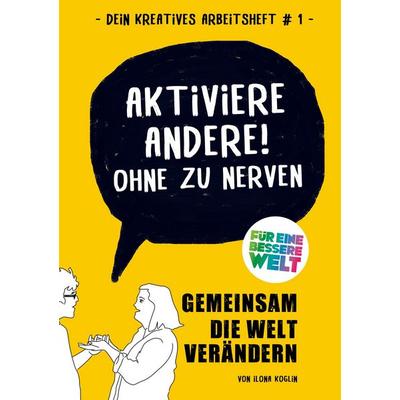 Aktiviere Andere! Ohne zu nerven, Taschenbuch von Ilona Koglin, BoD – Books on Demand, 978-3-696-38330-5
