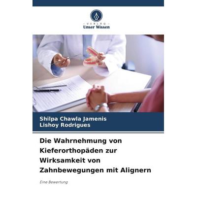 Die Wahrnehmung von Kieferorthopäden zur Wirksamkeit von Zahnbewegungen mit Alignern, Taschenbuch von Shilpa Chawla Jamenis,Lishoy Rodrigues, Verlag