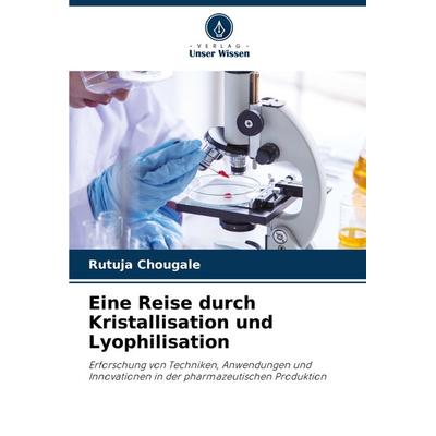Eine Reise durch Kristallisation und Lyophilisation, Taschenbuch von Rutuja Chougale, Verlag Unser Wissen, 978-620-7-97444-3