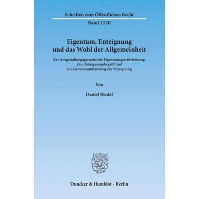 Eigentum, Enteignung und das Wohl der Allgemeinheit., Taschenbuch von Daniel Riedel, Duncker & Humblot, 978-3-428-13676-6