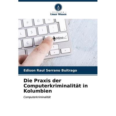 Die Praxis der Computerkriminalität in Kolumbien, Taschenbuch von Edison Raul Serrano Buitrago, Verlag Unser Wissen, 978-620-6-87938-1