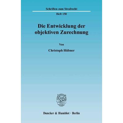 Die Entwicklung der objektiven Zurechnung., Taschenbuch von Christoph Hübner, Duncker & Humblot, 978-3-428-11238-8