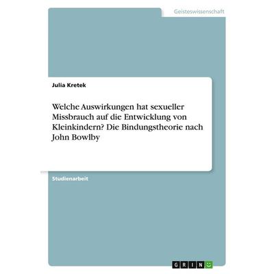 Welche Auswirkungen hat sexueller Missbrauch auf die Entwicklung von Kleinkindern? Die Bindungstheorie nach John Bowlby, Taschenbuch von Julia Kretek,