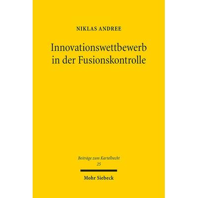 Innovationswettbewerb in der Fusionskontrolle, Taschenbuch von Niklas Andree, Mohr Siebeck, 978-3-16-162415-5