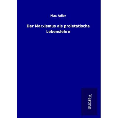 Der Marxismus als proletatische Lebenslehre, Gebundene Ausgabe von Max Adler, BoD - Books on Demand