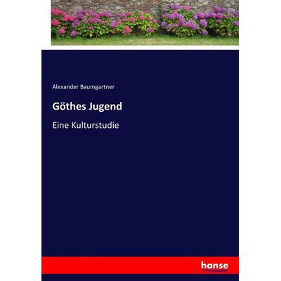 Göthes Jugend, Taschenbuch von Alexander Baumgartner, Hansebooks, 978-3-7433-7538-3