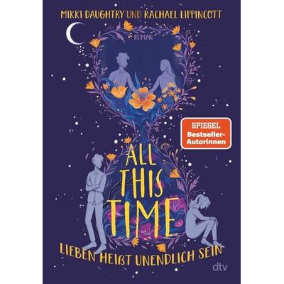 All This Time – Lieben heißt unendlich sein, Gebundene Ausgabe von Mikki Daughtry,Rachael Lippincott, dtv, 978-3-423-76330-1