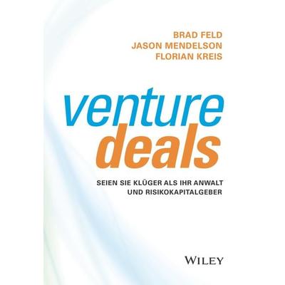 Venture Deals, Gebundene Ausgabe von Brad Feld,Jason Mendelson,Florian Kreis, Wiley-VCH, 978-3-527-51000-9