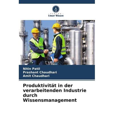 Produktivität in der verarbeitenden Industrie durch Wissensmanagement, Taschenbuch von Nitin Patil,Prashant Chaudhari,Amit Chaudhari, Verlag Unser