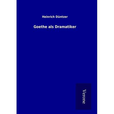 Goethe als Dramatiker, Gebundene Ausgabe von Heinrich Düntzer, BoD - Books on Demand