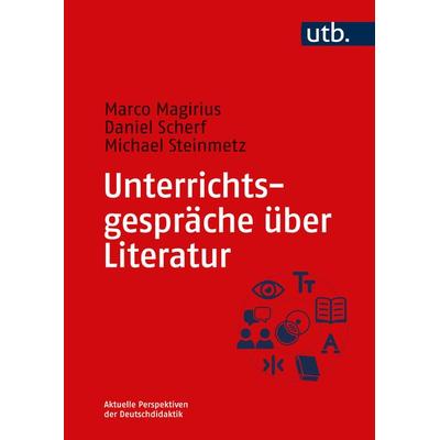 Unterrichtsgespräche über Literatur, Taschenbuch von Marco Magirius,Daniel Scherf,Michael Steinmetz, Utb GmbH, 978-3-8252-6268-6