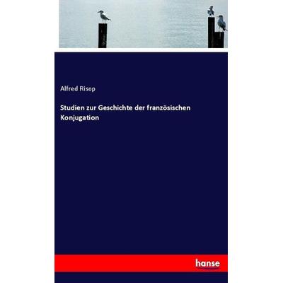 Studien zur Geschichte der französischen Konjugation, Taschenbuch von Alfred Risop, Hansebooks, 978-3-337-77589-6