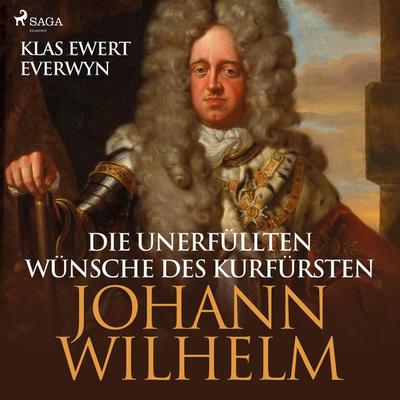 Die unerfüllten Wünsche des Kurfürsten Johann Wilhelm (Ungekürzt) - Klas Ewert Everwyn, Audio, 9788726184266
