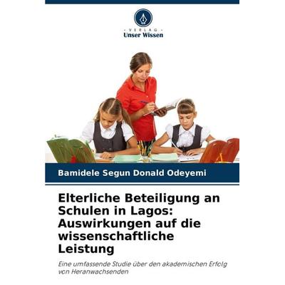 Elterliche Beteiligung an Schulen in Lagos: Auswirkungen auf die wissenschaftliche Leistung, Taschenbuch von Bamidele Segun Donald Odeyemi, Verlag