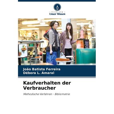 Kaufverhalten der Verbraucher, Taschenbuch von João Batista Ferreira,Débora L. Amaral, Verlag Unser Wissen, 978-620-8-30228-3
