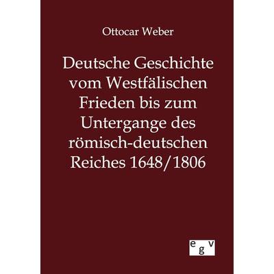 Deutsche Geschichte vom Westfälischen Frieden bis zum Untergange des römisch-deutschen Reiches 1648/1806, Taschenbuch von Ottocar Weber, Europäischer