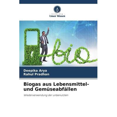 Biogas aus Lebensmittel- und Gemüseabfällen, Taschenbuch von Deepika Arya,Rahul Pradhan, Verlag Unser Wissen, 978-620-4-89293-1