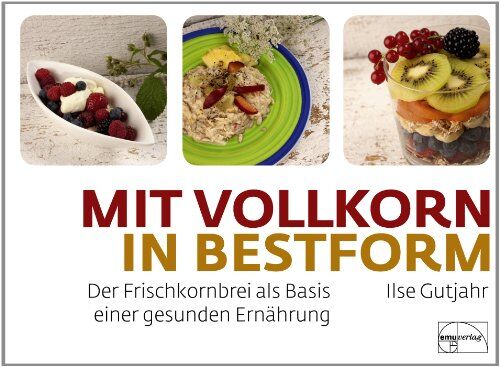 Ilse Gutjahr - mit vollkorn in Bestform: Der Frischkornbrei als Basis einer gesunden Ernährung - Preis vom 16.10.2026 11:41:07 h