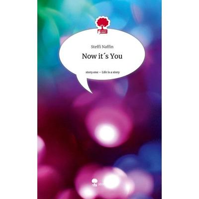 Now it´s You. Life is a Story - story.one, Gebundene Ausgabe von Steffi Naffin, Story.one publishing, 978-3-7115-2482-9