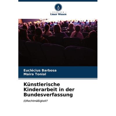 Künstlerische Kinderarbeit in der Bundesverfassung, Taschenbuch von Euclécius Barbosa,Maira Tonial, Verlag Unser Wissen, 978-620-7-07557-7