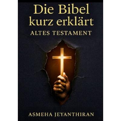 Die Bibel kurz erklärt / Die Bibel kurz erklärt – Altes Testament, Taschenbuch von Asmeha Jeyanthiran, Epubli, 978-3-8197-7160-6