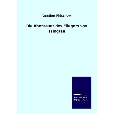 Die Abenteuer des Fliegers von Tsingtau, Taschenbuch von Gunther Plüschow, Salzwasser, 978-3-86444-876-8