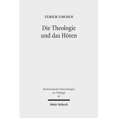 Die Theologie und das Hören, Gebundene Ausgabe von Ulrich Lincoln, Mohr Siebeck, 978-3-16-153242-9