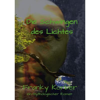 Die Schwingen des Lichtes, Taschenbuch von Franky Körber, BoD – Books on Demand, 978-3-7693-0985-0