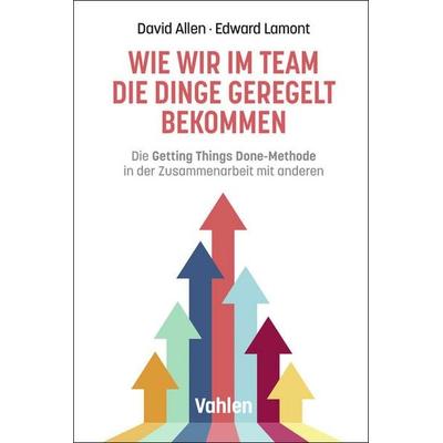 Wie wir im Team die Dinge geregelt bekommen, Taschenbuch von David Allen,Edward Lamont, Vahlen, Franz, 978-3-8006-7552-4