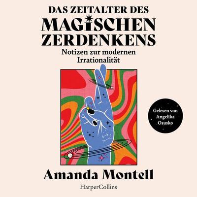 Das Zeitalter des magischen Zerdenkens. Notizen zur modernen Irrationalität - Amanda Montell, Audio, 9783365011157