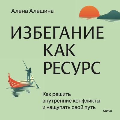 Izbeganie kak resurs. Kak reshit' vnutrennie konflikty i nashchupat' svoy put' - Alena Aleshina, Audio, 4069828917576