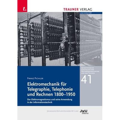 Elektromechanik für Telegraphie, Telephonie und Rechnen 1800-1950, Taschenbuch von Franz Pichler, Trauner, 978-3-99113-787-0