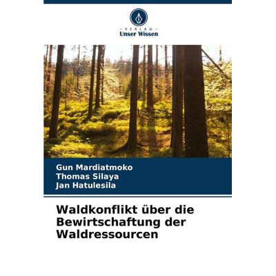 Waldkonflikt über die Bewirtschaftung der Waldressourcen, Taschenbuch von Gun Mardiatmoko,Thomas Silaya,Jan Hatulesila, Verlag Unser Wissen,