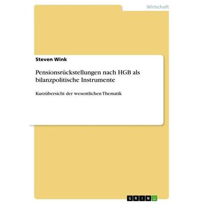 Pensionsrückstellungen nach HGB als bilanzpolitische Instrumente, Taschenbuch von Steven Wink, GRIN, 978-3-668-02995-8