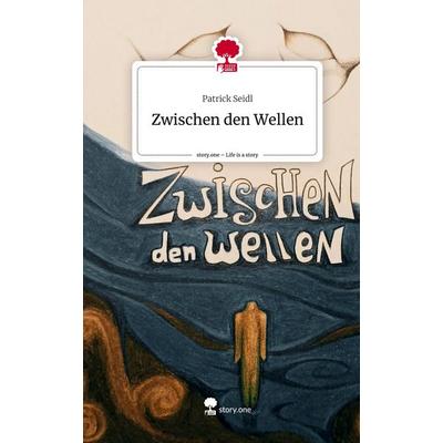 Zwischen den Wellen. Life is a Story - story.one, Gebundene Ausgabe von Patrick Seidl, Story.one publishing, 978-3-7108-2850-8