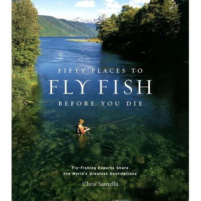 Fifty Places to Fly Fish Before You Die, Gebundene Ausgabe von Chris Santella, Abrams Image, 978-1-58479-356-4