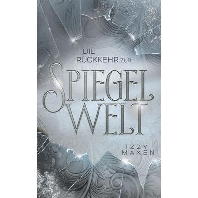 Die Rückkehr zur Spiegelwelt (Die Spiegelwelt-Trilogie 2), Taschenbuch von Izzy Maxen, BoD – Books on Demand, 978-3-7562-9496-1
