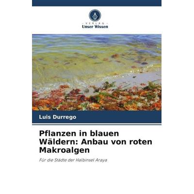 Pflanzen in blauen Wäldern: Anbau von roten Makroalgen, Taschenbuch von Luis Durrego, Verlag Unser Wissen, 978-620-5-69891-4