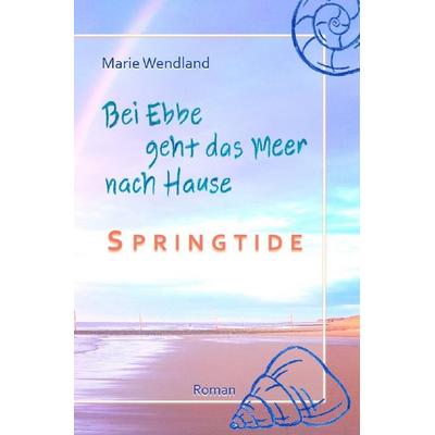 Bei Ebbe geht das Meer nach Hause / Bei Ebbe geht das Meer nach Hause - Springtide, Taschenbuch von Marie Wendland, Epubli, 978-3-8197-3385-7