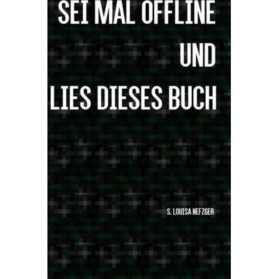 Sei mal offline und lies dieses Buch, Taschenbuch von S. Louisa Nefzger, Epubli, 978-3-7418-0534-9