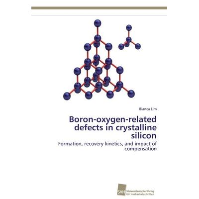 Boron-oxygen-related defects in crystalline silicon, Taschenbuch von Bianca Lim, Südwestdeutscher Verlag für Hochschulschriften, 978-3-8381-3307-2